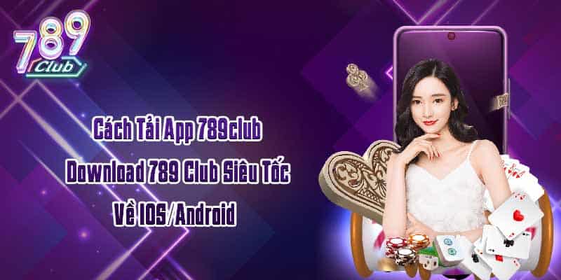 Cách Tải App 789club - Download 789 Club Siêu Tốc Về IOS/Android